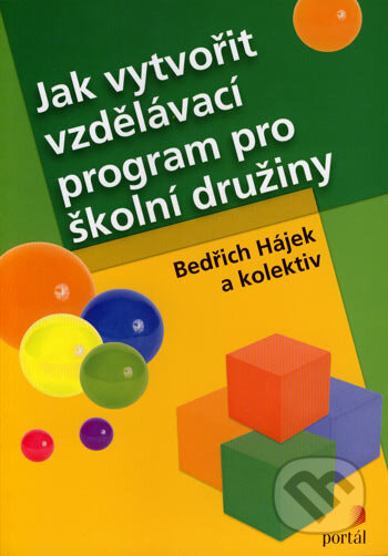 Kniha: Jak vytvořit vzdělávací program pro školní družiny (Bedřich Hájek a kolektiv). Portál, 2007 Kniha: Jak vytvořit vzdělávací program pro školní družiny (Bedřich Hájek a kolektiv). Portál, 2007
