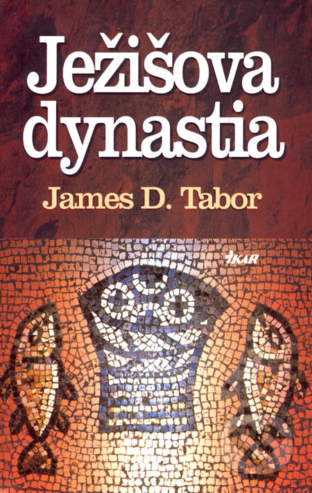 Kniha: Ježišova dynastia (James D. Tabor). Ikar, 2007 Kniha: Ježišova dynastia (James D. Tabor). Ikar, 2007