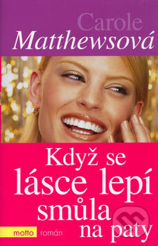 Kniha: Když se lásce lepí smůla na paty (Carole Matthewsová). Motto, 2006 Kniha: Když se lásce lepí smůla na paty (Carole Matthewsová). Motto, 2006
