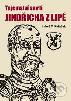 Kniha: Tajemství smrti Jindřicha z Lipé (Luboš Y. Koláček). Akcent, 2007 Kniha: Tajemství smrti Jindřicha z Lipé (Luboš Y. Koláček). Akcent, 2007