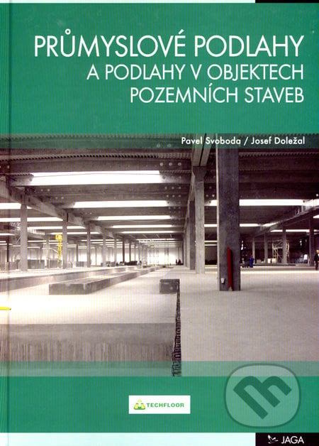 Průmyslové podlahy a podlahy v objektech pozemních staveb - Pavel Svoboda, Josef Doležal, Jaga group, 2007