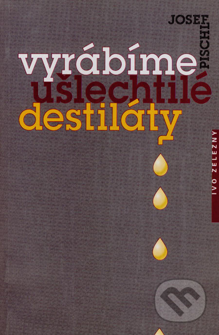 Kniha: Vyrábíme ušlechtilé destiláty (Josef Pischl). Ivo Železný, 1997 Kniha: Vyrábíme ušlechtilé destiláty (Josef Pischl). Ivo Železný, 1997