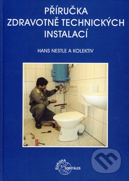 Příručka zdravotně technických instalací - Hans Nestle a kol., Europa Sobotáles, 2003