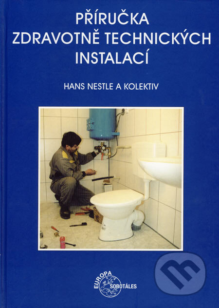 Kniha: Příručka zdravotně technických instalací (Hans Nestle a kolektív). Europa Sobotáles, 2003 Kniha: Příručka zdravotně technických instalací (Hans Nestle a kolektív). Europa Sobotáles, 2003