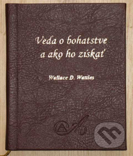 Kniha: Veda o bohatstve a ako ho získať (Wallace D. Wattles). AEON GROUP, 2007 Kniha: Veda o bohatstve a ako ho získať (Wallace D. Wattles). AEON GROUP, 2007