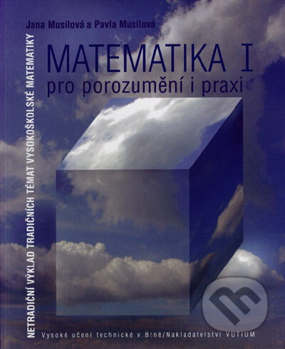 Kniha: Matematika I pro porozumění a praxi (Jana Musilová a Pavla Musilová). Akademické nakladatelství, VUTIUM, 2006 Kniha: Matematika I pro porozumění a praxi (Jana Musilová a Pavla Musilová). Akademické nakladatelství, VUTIUM, 2006