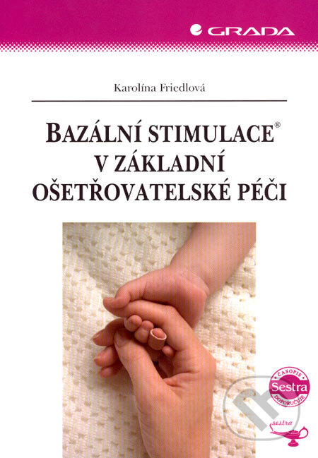 Kniha: Bazální stimulace v základní ošetřovatelské péči (Karolína Friedlová). Grada, 2007 Kniha: Bazální stimulace v základní ošetřovatelské péči (Karolína Friedlová). Grada, 2007