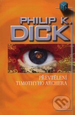 Kniha: Převtělení Timothyho Archera (Philip K. Dick). Argo, 2007 Kniha: Převtělení Timothyho Archera (Philip K. Dick). Argo, 2007