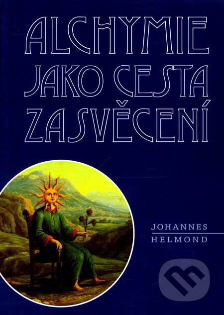 Kniha: Alchymie jako cesta zasvěcení (Johannes Helmond). Malvern, 2007 Kniha: Alchymie jako cesta zasvěcení (Johannes Helmond). Malvern, 2007