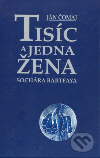 Kniha: Tisíc a jedna žena sochára Bartfaya (Ján Čomaj). Perfekt, 2007 Kniha: Tisíc a jedna žena sochára Bartfaya (Ján Čomaj). Perfekt, 2007