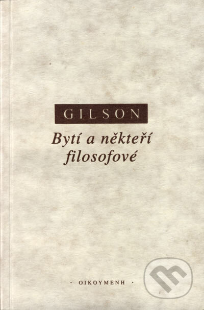 Kniha: Bytí a někteří filosofové (Étienne Henry Gilson). OIKOYMENH, 1997 Kniha: Bytí a někteří filosofové (Étienne Henry Gilson). OIKOYMENH, 1997