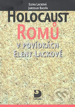 Kniha: Holocaust Romů v povídkách Eleny Lackové (Elena Lacková a Jaroslav Balvín). Fortuna, 2001 Kniha: Holocaust Romů v povídkách Eleny Lackové (Elena Lacková a Jaroslav Balvín). Fortuna, 2001