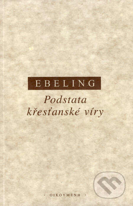 Kniha: Podstata křesťanské víry (Gerhard Ebeling). OIKOYMENH, 1996 Kniha: Podstata křesťanské víry (Gerhard Ebeling). OIKOYMENH, 1996