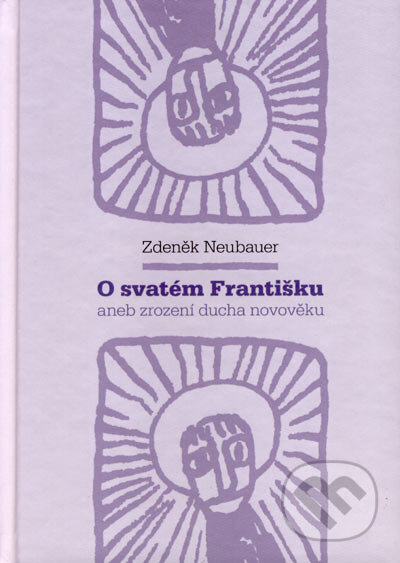 Kniha: O svatém Františku aneb zrození ducha novověku (Zdeněk Neubauer). Malvern, 2006 Kniha: O svatém Františku aneb zrození ducha novověku (Zdeněk Neubauer). Malvern, 2006
