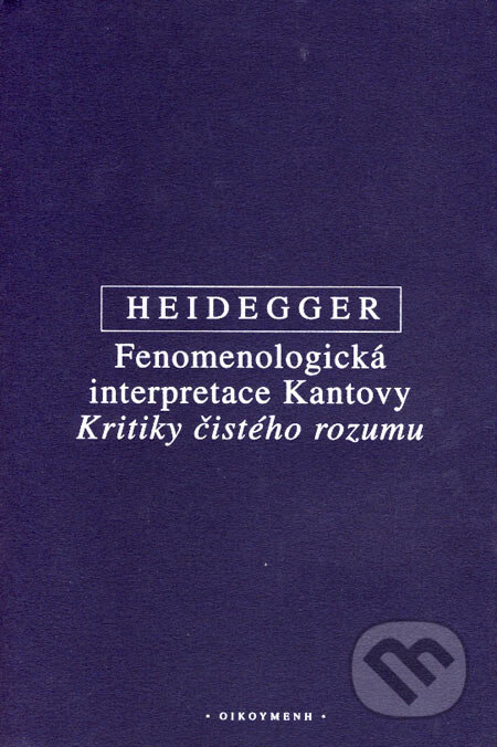 Kniha: Fenomenologická interpretace Kantovy Kritiky čistého rozumu (Martin Heidegger). OIKOYMENH, 2004 Kniha: Fenomenologická interpretace Kantovy Kritiky čistého rozumu (Martin Heidegger). OIKOYMENH, 2004