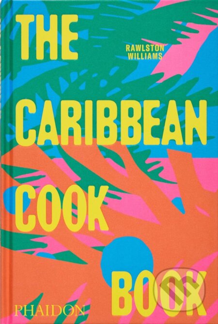 Kniha: The Caribbean Cookbook (Rawlston Williams). Phaidon, 2026 Kniha: The Caribbean Cookbook (Rawlston Williams). Phaidon, 2026