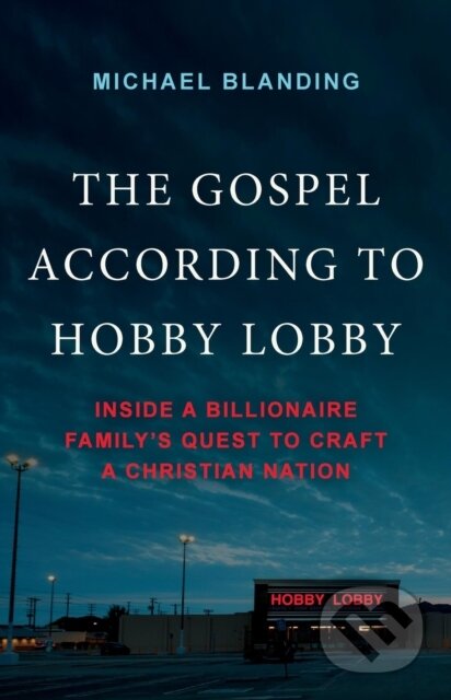 Kniha: The Gospel According to Hobby Lobby (Michael Blanding). Public Affairs, 2026 Kniha: The Gospel According to Hobby Lobby (Michael Blanding). Public Affairs, 2026
