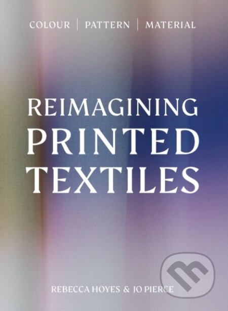 Kniha: Reimagining Printed Textiles (Rebecca Hoyes). Quercus, 2026 Kniha: Reimagining Printed Textiles (Rebecca Hoyes). Quercus, 2026