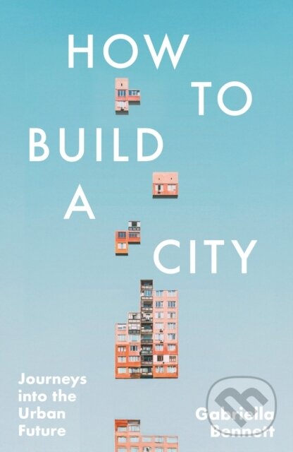 Kniha: How to Build a City (Gabriella Bennett). Headline Publishing Group, 2026 Kniha: How to Build a City (Gabriella Bennett). Headline Publishing Group, 2026