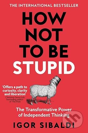 Kniha: How Not To Be Stupid (Igor Sibaldi). Pan Macmillan, 2026 Kniha: How Not To Be Stupid (Igor Sibaldi). Pan Macmillan, 2026