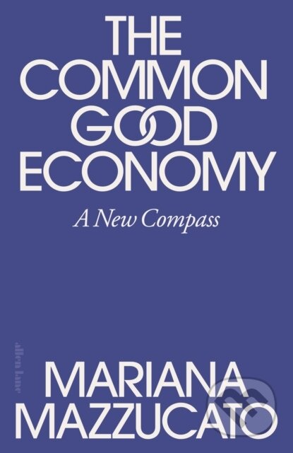 Kniha: The Common Good Economy (Mariana Mazzucato). Penguin Books, 2026 Kniha: The Common Good Economy (Mariana Mazzucato). Penguin Books, 2026