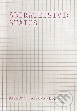 Kniha: Sběratelství: status (Barbora Hájková). Fakulta umění a designu, 2026 Kniha: Sběratelství: status (Barbora Hájková). Fakulta umění a designu, 2026