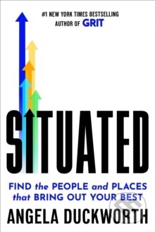 Kniha: Situated : Find the People and Places That Bring Out Your Best (Angela Duckworth). Ebury Publishing, 2026 Kniha: Situated : Find the People and Places That Bring Out Your Best (Angela Duckworth). Ebury Publishing, 2026