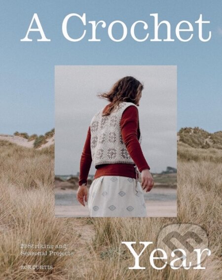 Kniha: A Crochet Year (Zoe Curtis). Quadrille, 2026 Kniha: A Crochet Year (Zoe Curtis). Quadrille, 2026