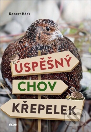 Kniha: Úspěšný chov křepelek (Robert Höck). Víkend, 2026 Kniha: Úspěšný chov křepelek (Robert Höck). Víkend, 2026