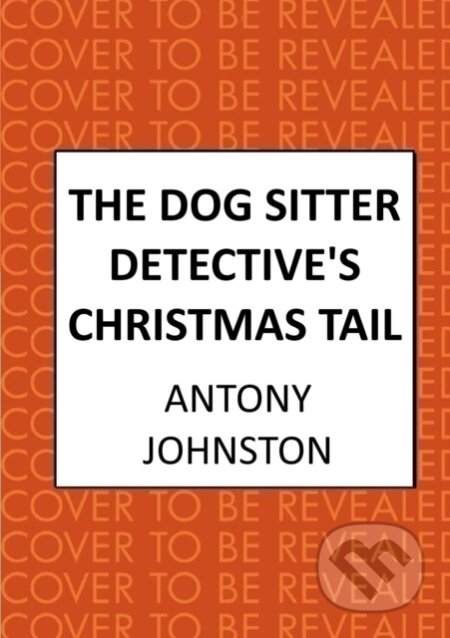 Kniha: The Dog Sitter Detective's Christmas Tail (Antony Johnston). Allison & Busby, 2025 Kniha: The Dog Sitter Detective's Christmas Tail (Antony Johnston). Allison & Busby, 2025