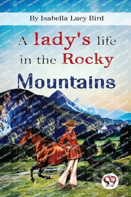 Kniha: A Lady's Life in the Rocky Mountains (Isabella Lucy Bird). Double 9 Books LLP, 2022 Kniha: A Lady's Life in the Rocky Mountains (Isabella Lucy Bird). Double 9 Books LLP, 2022