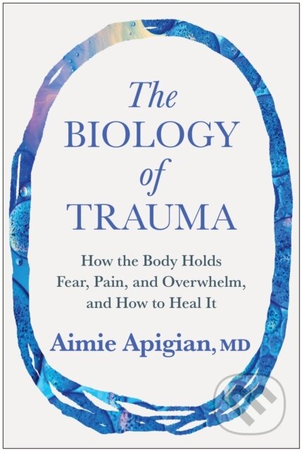 Kniha: The Biology of Trauma (Aimie Apigian). BenBella Books, 2025 Kniha: The Biology of Trauma (Aimie Apigian). BenBella Books, 2025