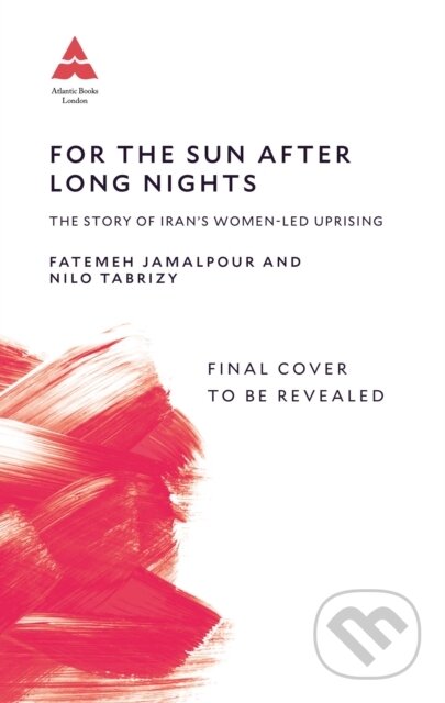 Kniha: For the Sun After Long Nights (Fatemeh Jamalpour a Nilo Tabrizy). Atlantic Books, 2025 Kniha: For the Sun After Long Nights (Fatemeh Jamalpour a Nilo Tabrizy). Atlantic Books, 2025