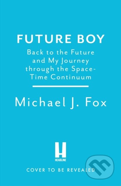 Kniha: Future Boy (Michael J Fox). Headline Book, 2025 Kniha: Future Boy (Michael J Fox). Headline Book, 2025