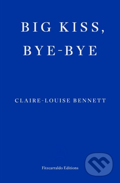 Kniha: Big Kiss, Bye-Bye (Claire-Louise Bennett). Fitzcarraldo Editions, 2025 Kniha: Big Kiss, Bye-Bye (Claire-Louise Bennett). Fitzcarraldo Editions, 2025