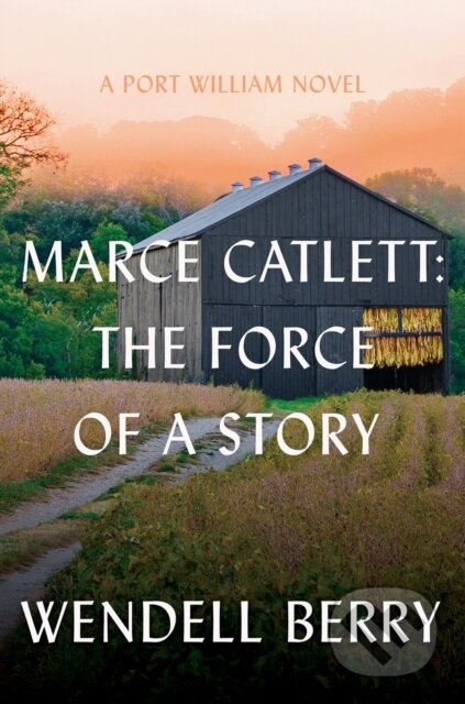 Kniha: Marce Catlett: The Force of a Story (Wendell Berry). Counterpoint, 2025 Kniha: Marce Catlett: The Force of a Story (Wendell Berry). Counterpoint, 2025