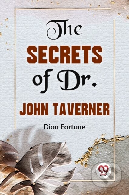 Kniha: The Secrets of Dr. John Taverner (Dion Fortune). Double 9 Books LLP, 2023 Kniha: The Secrets of Dr. John Taverner (Dion Fortune). Double 9 Books LLP, 2023