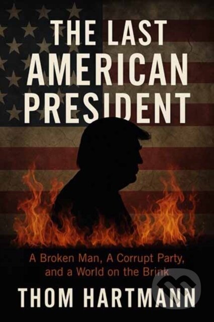 Kniha: The Last American President (Thom Hartmann). Berrett-Koehler Publishers, 2025 Kniha: The Last American President (Thom Hartmann). Berrett-Koehler Publishers, 2025