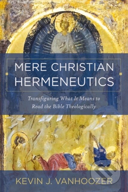 Kniha: Mere Christian Hermeneutics (Kevin J. Vanhoozer). , 2024 Kniha: Mere Christian Hermeneutics (Kevin J. Vanhoozer). , 2024