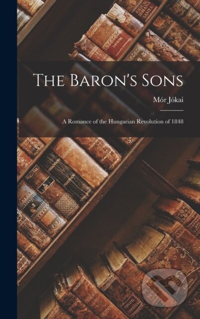 Kniha: The Baron's Sons (Mor Jokai). Legare Street Press, 2022 Kniha: The Baron's Sons (Mor Jokai). Legare Street Press, 2022