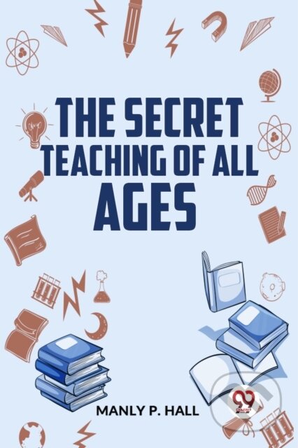 Kniha: The Secret Teaching of All Ages (Manly P. Hall). Double 9 Books LLP, 2023 Kniha: The Secret Teaching of All Ages (Manly P. Hall). Double 9 Books LLP, 2023