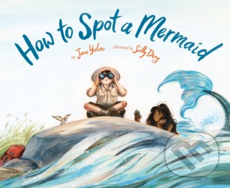 Kniha: How to Spot a Mermaid (Jane Yolen). Chronicle Books, 2025 Kniha: How to Spot a Mermaid (Jane Yolen). Chronicle Books, 2025