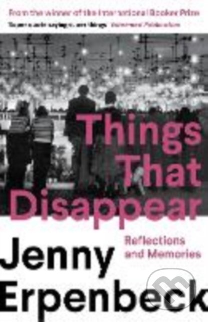 Kniha: Things That Disappear (Jenny Erpenbeck). Granta Books, 2025 Kniha: Things That Disappear (Jenny Erpenbeck). Granta Books, 2025