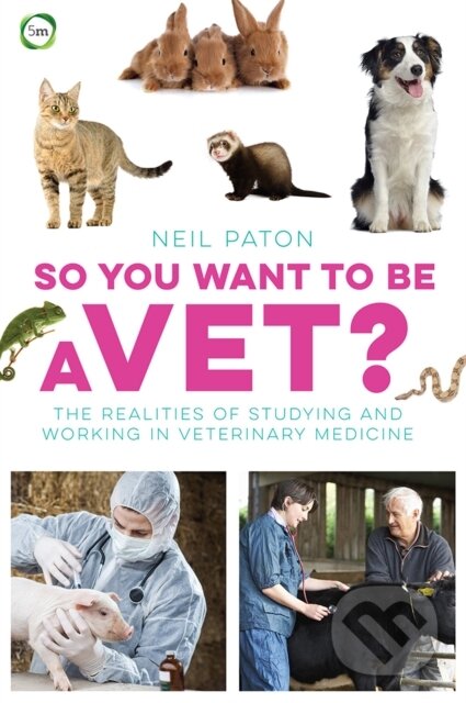 Kniha: So You Want to Be a Vet (Neil Paton). MM publishing, 2015 Kniha: So You Want to Be a Vet (Neil Paton). MM publishing, 2015