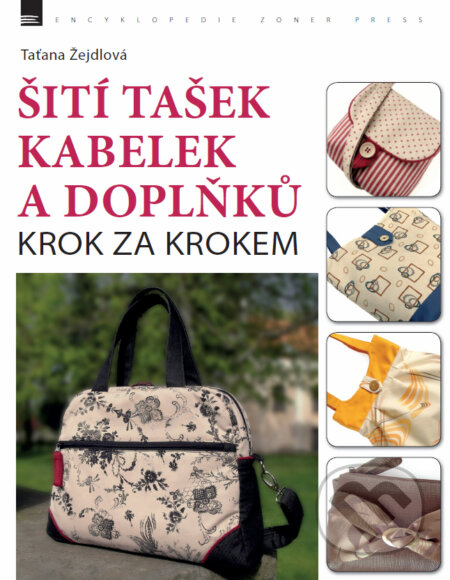 E-kniha: Šití tašek, kabelek a doplňků – krok za krokem (Taťana Žejdlová). , 2014 E-kniha: Šití tašek, kabelek a doplňků – krok za krokem (Taťana Žejdlová). , 2014