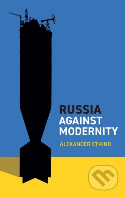 Kniha: Russia Against Modernity (Alexander Etkind). Polity Press, 2023 Kniha: Russia Against Modernity (Alexander Etkind). Polity Press, 2023