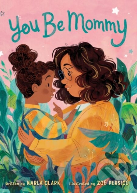 Kniha: You Be Mommy (Karla Clark). Feiwel and Friends, 2021 Kniha: You Be Mommy (Karla Clark). Feiwel and Friends, 2021