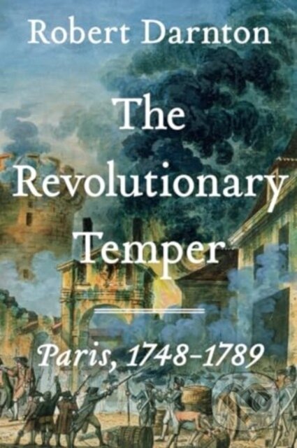 Kniha: Revolutionary Temper (Robert Darnton). W. W. Norton & Company, 2024 Kniha: Revolutionary Temper (Robert Darnton). W. W. Norton & Company, 2024