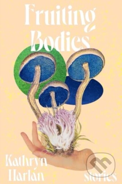 Kniha: Fruiting Bodies (Kathryn Harlan). W. W. Norton & Company, 2024 Kniha: Fruiting Bodies (Kathryn Harlan). W. W. Norton & Company, 2024