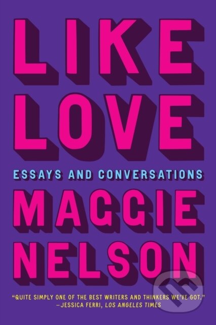 Kniha: Like Love (Maggie Nelson). Graywolf, 2025 Kniha: Like Love (Maggie Nelson). Graywolf, 2025